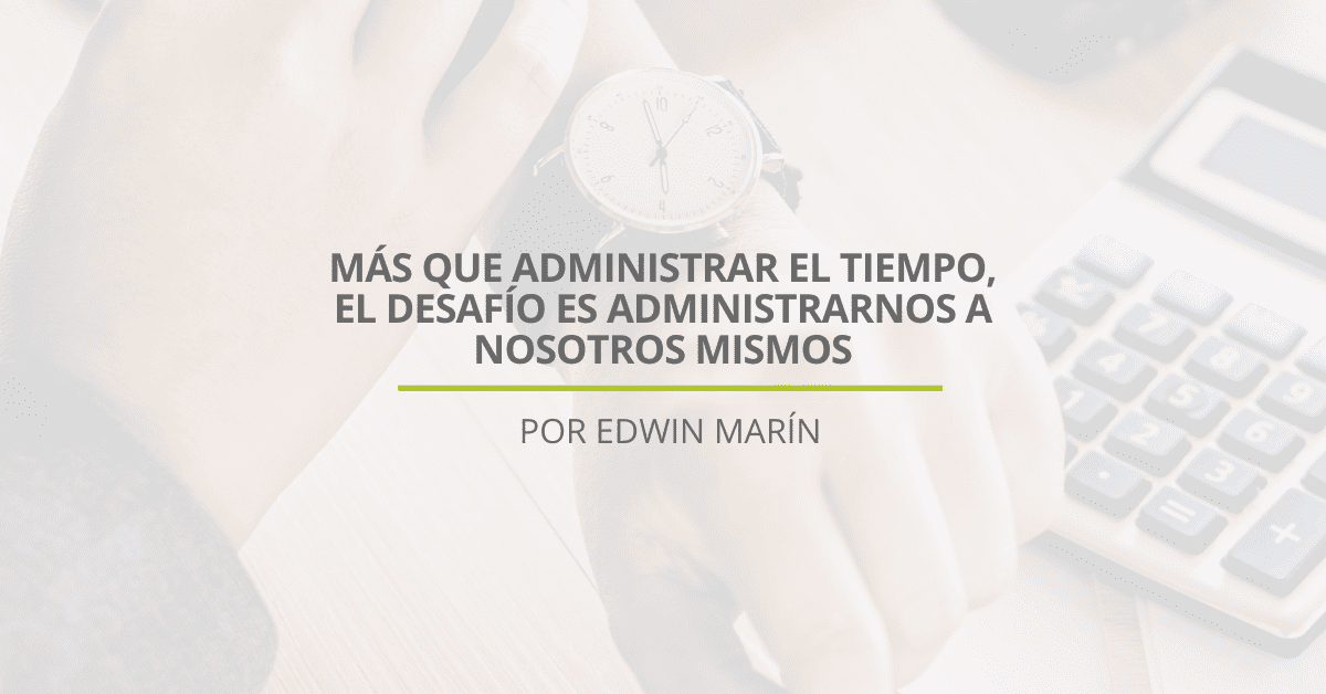 Más que administrar el tiempo, el desafío es administrarnos a nosotros mismos